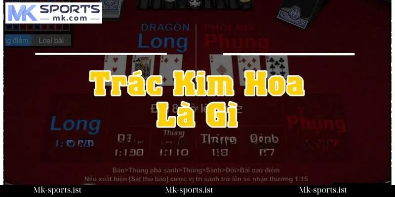 Giới Thiệu Game Bài Trác Kim Hoa Mk Sports 